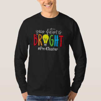 Your Future Is Bright Pre K Teacher T-Shirt