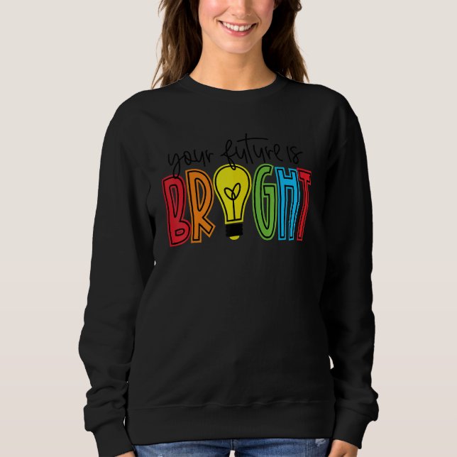 Your Future Is Bright Teacher Life Teacher Appreci Sweatshirt (Front)