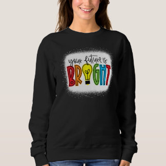 Your Future Is Bright Teacher Love Inspire Back To Sweatshirt