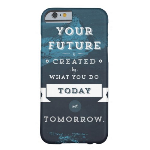 Your Future Is Created By What You Do Today Barely There iPhone 6 Case