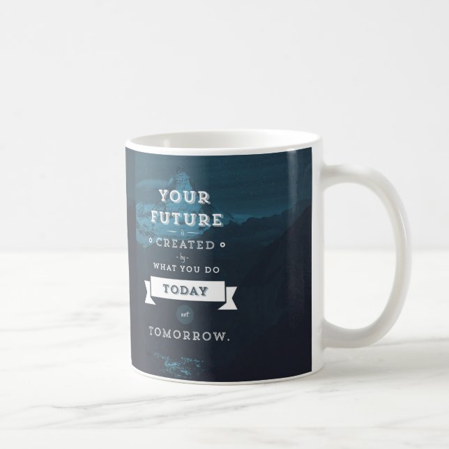 Your Future Is Created By What You Do Today Coffee Mug (Right)