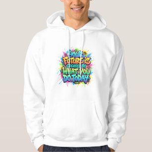 Your Future Is Created By What You Do Today Hoodie