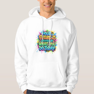 Your Future Is Created By What You Do Today Hoodie
