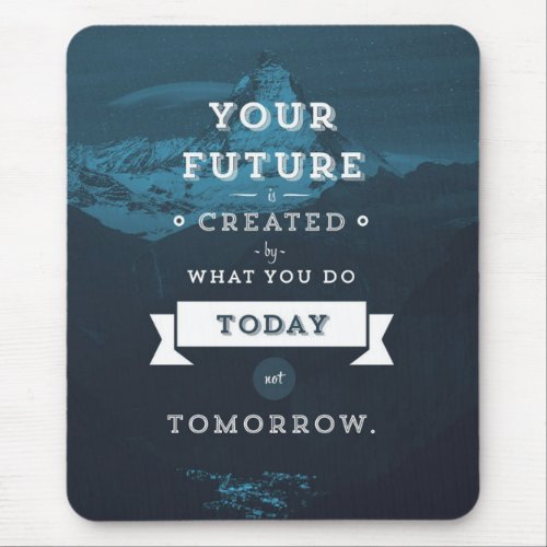 Your Future Is Created By What You Do Today Mouse Pad