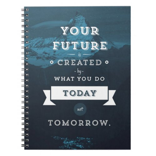 Your Future Is Created By What You Do Today Notebook