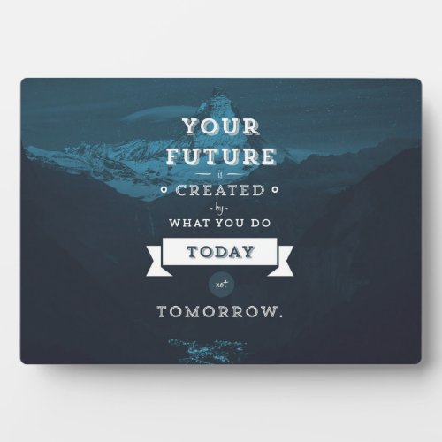 Your Future Is Created By What You Do Today Plaque