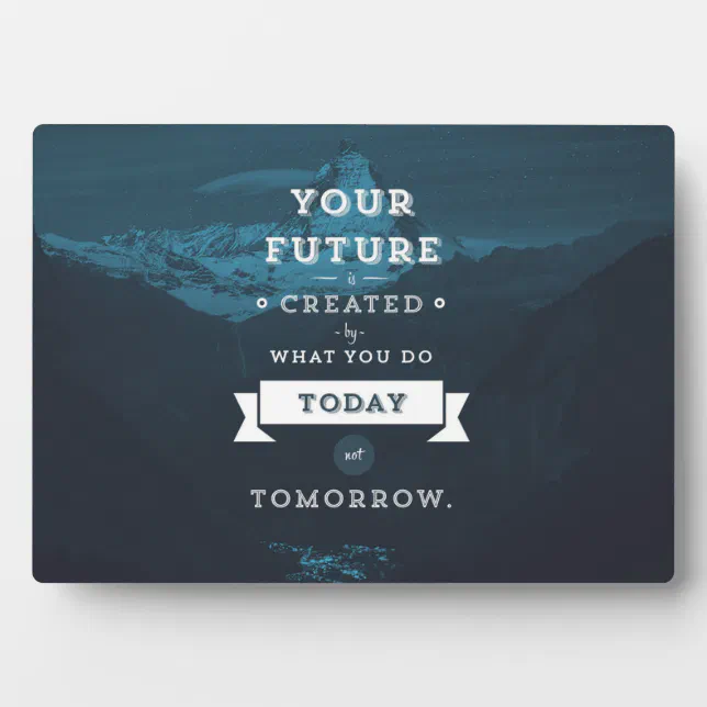 Your Future Is Created By What You Do Today Plaque | Zazzle
