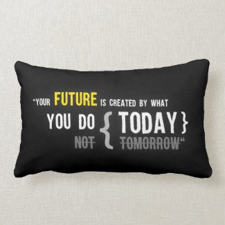 Your future is created by what you do today quote lumbar pillow