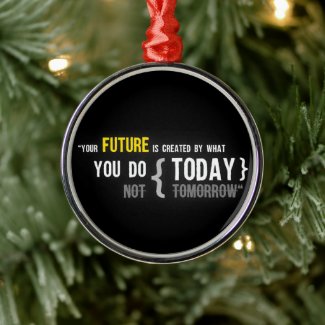 Your future is created by what you do today quote metal ornament