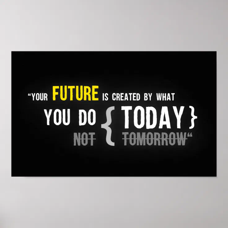 Your future is created by what you do today quote poster | Zazzle