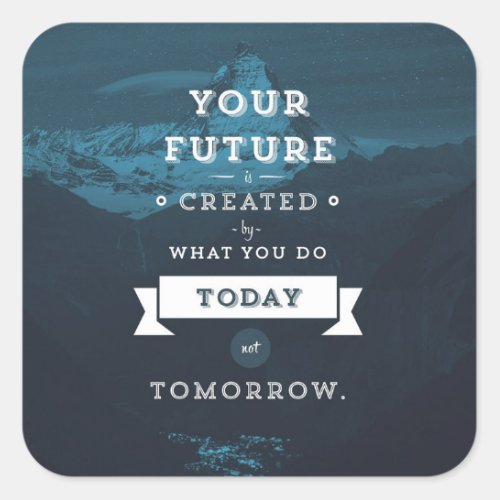 Your Future Is Created By What You Do Today Square Sticker