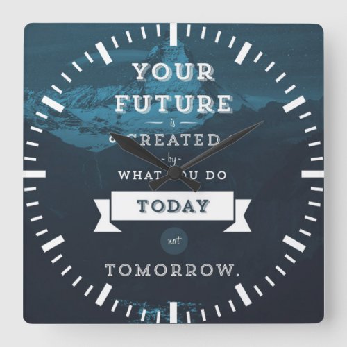 Your Future Is Created By What You Do Today Square Wall Clock