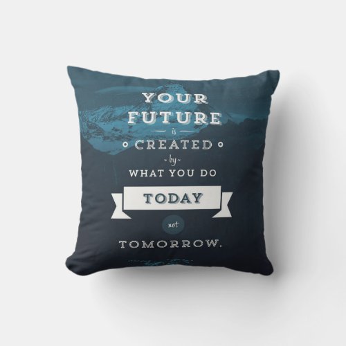 Your Future Is Created By What You Do Today Throw Pillow