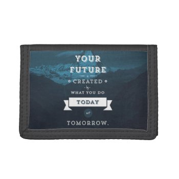 Your Future Is Created By What You Do Today Trifold Wallet by physicalculture at Zazzle