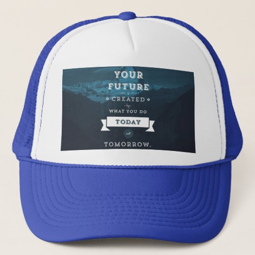 Your Future Is Created By What You Do Today Trucker Hat