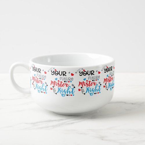 Your Future Mister Right     Soup Mug