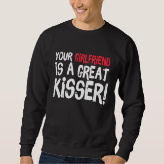 Your Girlfriend Is A Great Kisser Gag Sweatshirt