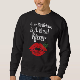 Your Girlfriend Is A Great Kisser  Quote Sweatshirt