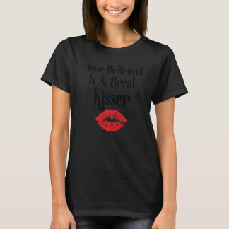 Your Girlfriend Is A Great Kisser Quote T-Shirt
