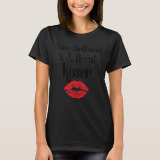 Your Girlfriend Is A Great Kisser Quote T-Shirt