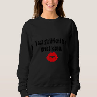 Your Girlfriend Is A Great Kisser Sweatshirt