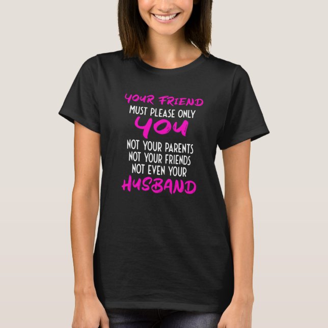 Your Girlfriend Just Needs To Please You  Relation T-Shirt (Front)