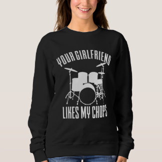 Your Girlfriend Likes My Chops Drummer Sweatshirt