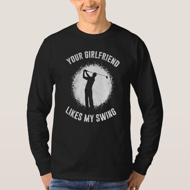 Your Girlfriend Likes My Swing Golf for Men T-Shirt (Front)