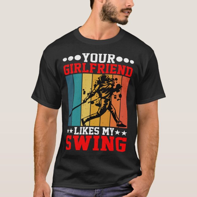 Your Girlfriend Likes My Swing ---- T-Shirt (Front)