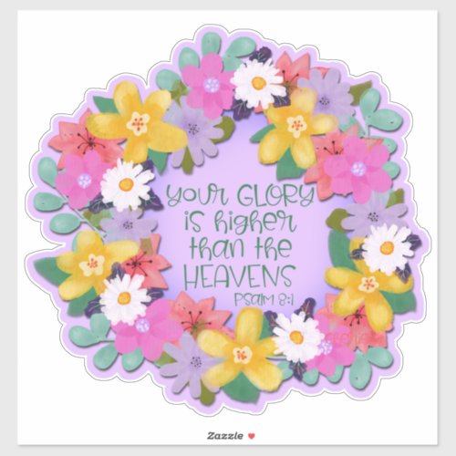 Your Glory Is Higher Than the Heavens  Flowers Sticker