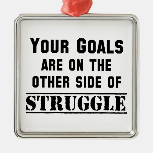 Your Goals Are On The Other Side Of Struggle Metal Ornament
