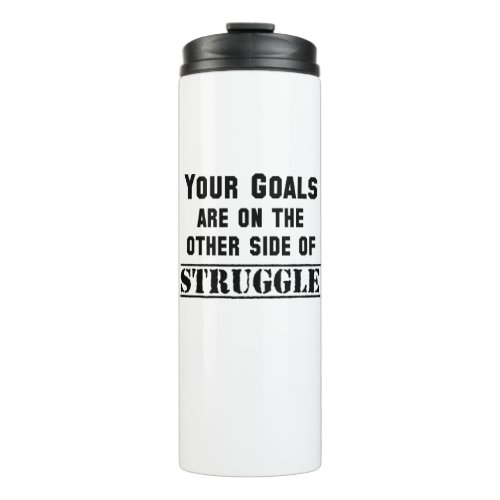 Your Goals Are On The Other Side Of Struggle Thermal Tumbler