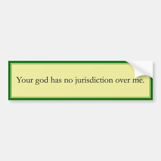 Your god has no jurisdiction over me. bumper sticker (Front)
