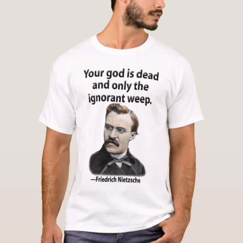 Your god is dead and only the ignorant weep T_Shirt