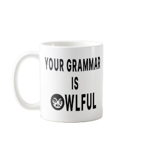 Your Grammar Is Owlful Coffee Mug