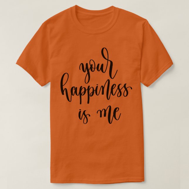 Your Happiness Is Me 1 T-Shirt (Design Front)