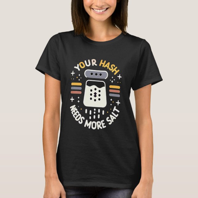 Your Hash Needs More Salt Cybersecurity Pun Softwa T-Shirt (Front)