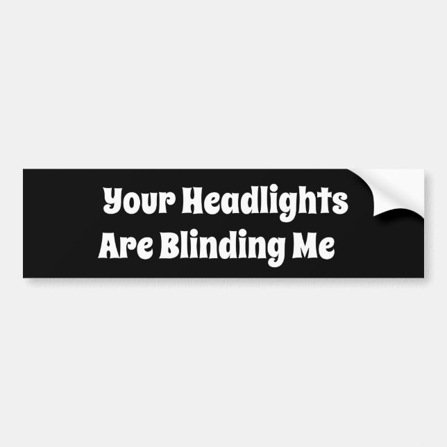 Your Headlights Are Blining Me Bumper Sticker (Front)