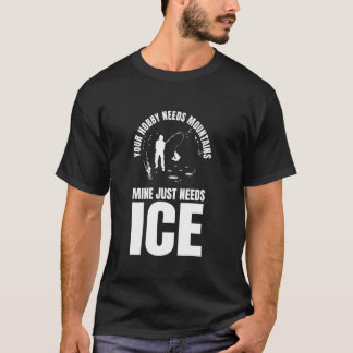 Your Hobby Need Mountains Ice Fishing T-Shirt