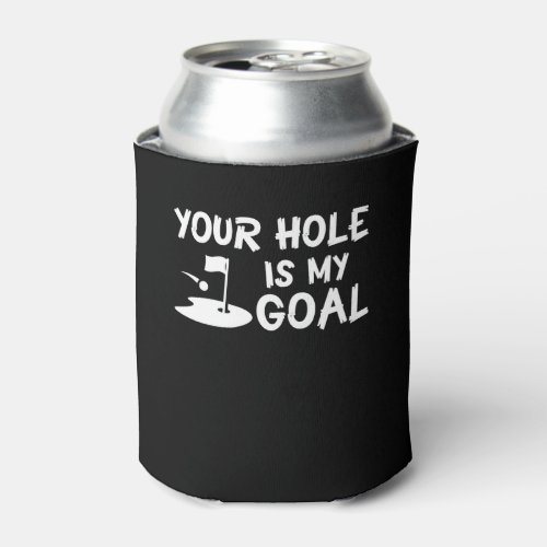 Your Hole Is Goal Funny Humor Golf Lover Can Cooler