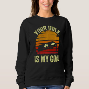 Your Hole Is My Goal  Bean Bag Toss Game  Cornhole Sweatshirt