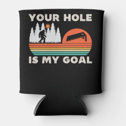 Your Hole Is My Goal Bigfoot Cornhole Can Cooler