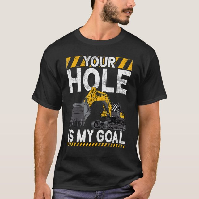 Your Hole Is My Goal   Construction Worker & Const T-Shirt (Front)