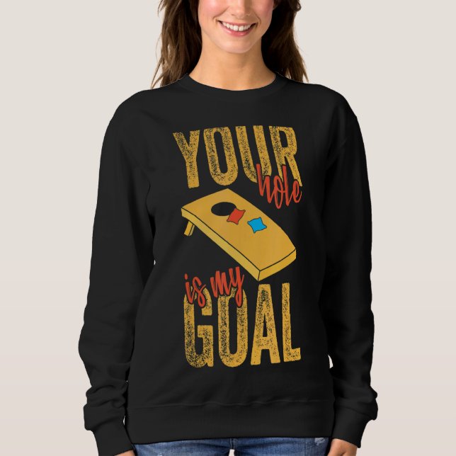 Your Hole Is My Goal  Cornhole Apparel Bean Bag  1 Sweatshirt (Front)