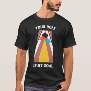 Your Hole Is My Goal Cornhole Apparel Bean Bag T-Shirt