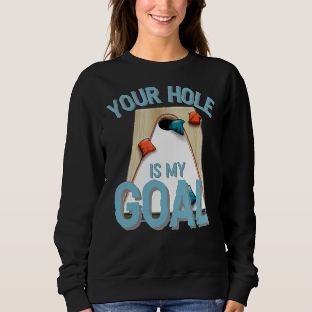 Your Hole Is My Goal  Cornhole Bean Bag Lover Sweatshirt (Front)