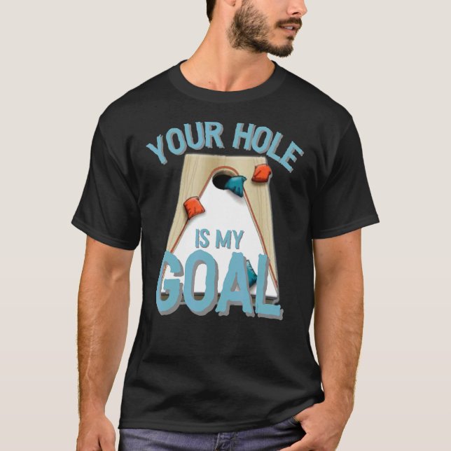 Your Hole Is My Goal  Cornhole Bean Bag Lover T-Shirt (Front)
