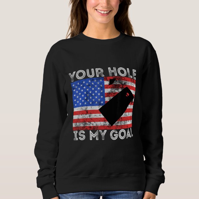 Your Hole Is My Goal Cornhole Game Player American Sweatshirt (Front)