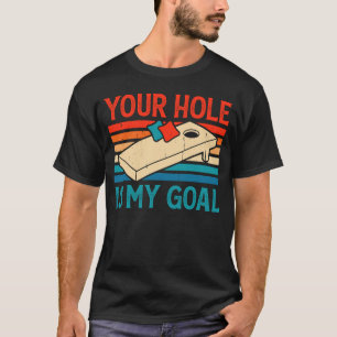 Your Hole Is My Goal Cornhole Player Team Baggo T-Shirt