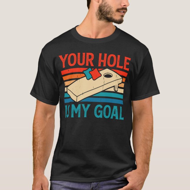 Your Hole Is My Goal Cornhole Player Team Baggo T-Shirt (Front)